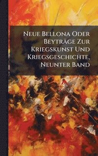 bokomslag Neue Bellona Oder Beyträge Zur Kriegskunst Und Kriegsgeschichte, Neunter Band