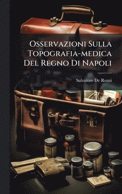 Salvatore De Renzi - Osservazioni Sulla Topografia-medica Del Regno Di Napoli, Inbunden