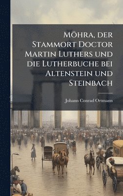 bokomslag Möhra, der Stammort Doctor Martin Luthers und die Lutherbuche bei Altenstein und Steinbach