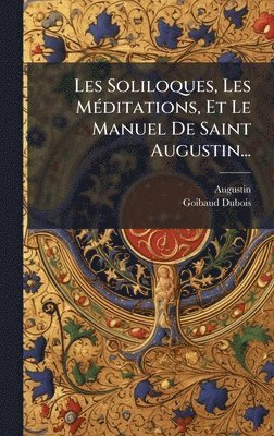 Goibaud-DuBois - Les Soliloques, Les MÃ(c)ditations, Et Le Manuel De Saint Augustin..., Inbunden
