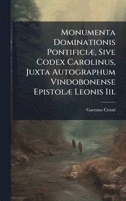 bokomslag Monumenta Dominationis PontificiÃ], Sive Codex Carolinus, Juxta Autographum Vindobonense EpistolÃ] Leonis Iii.