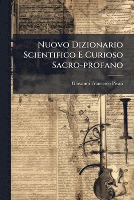 Giovanni Francesco Pivati - Nuovo Dizionario Scientifico E Curioso Sacro-profano, Häftad