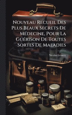 bokomslag Nouveau Recueil Des Plus Beaux Secrets De MÃ(c)decine, Pour La GuÃ(c)rison De Toutes Sortes De Maladies