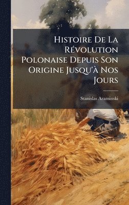 Stanislas Araminski - Histoire De La RÃ(c)volution Polonaise Depuis Son Origine Jusqu'Ã Nos Jours, Inbunden