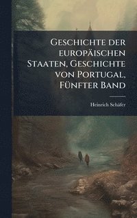 bokomslag Geschichte der europäischen Staaten, Geschichte von Portugal, FÃ1/4nfter Band