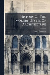 bokomslag History Of The Modern Styles Of Architecture
