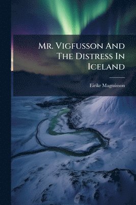 Eirã-Kr Magnã°sson, EirÃ­kr MagnÃºsson - Mr. Vigfusson And The Distress In Iceland, Häftad