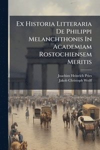 bokomslag Ex Historia Litteraria De Philippi Melanchthonis In Academiam Rostochiensem Meritis