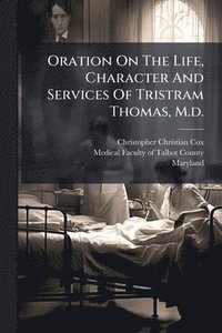 bokomslag Oration On The Life, Character And Services Of Tristram Thomas, M.d.