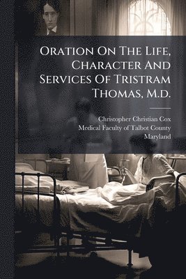 bokomslag Oration On The Life, Character And Services Of Tristram Thomas, M.d.