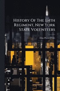 bokomslag History Of The 114th Regiment, New York State Volunteers