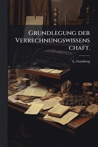 bokomslag Grundlegung der Verrechnungswissenschaft.