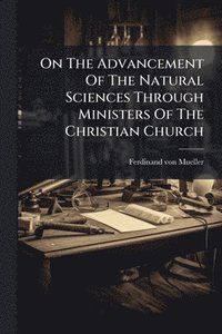 bokomslag On The Advancement Of The Natural Sciences Through Ministers Of The Christian Church