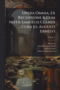 bokomslag Opera Omnia, Ex Recensione & Cum Notis Samuelis Clarkii ... Cura Jo. Augusti Ernesti