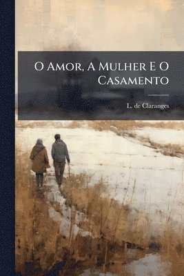 bokomslag O Amor, A Mulher E O Casamento
