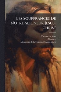 bokomslag Les Souffrances De Notre-seigneur Jesus-christ