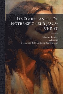 bokomslag Les Souffrances De Notre-seigneur Jesus-christ