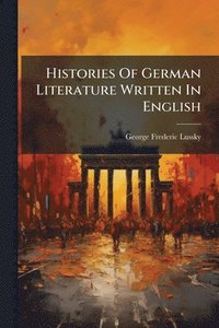 bokomslag Histories Of German Literature Written In English