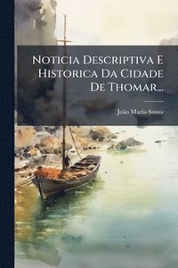 bokomslag Noticia Descriptiva E Historica Da Cidade De Thomar...