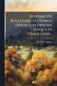 bokomslag Histoire Du Boulevard Du Temple Depuis Son Origine Jusqu'a Sa DÃ(c)molition...