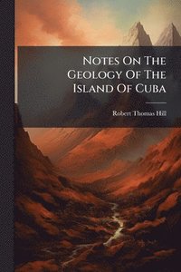bokomslag Notes On The Geology Of The Island Of Cuba
