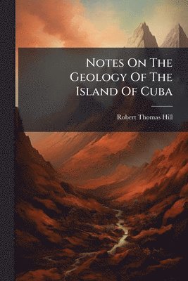 bokomslag Notes On The Geology Of The Island Of Cuba