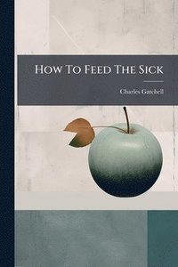 bokomslag How To Feed The Sick