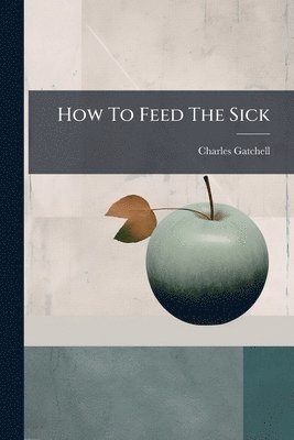 bokomslag How To Feed The Sick