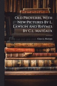 bokomslag Old Proverbs, With New Pictures By L. Lawson And Rhymes By C.l. MatÃ(c)aux