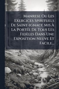 bokomslag Manrese Ou Les Exercices Spirituels De Saint-ignace Mis Ã? La PortÃ(c)e De Tous Les Fidèles Dans Une Exposition Neuve Et Facile...