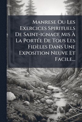 bokomslag Manrese Ou Les Exercices Spirituels De Saint-ignace Mis Ã¿ La PortÃ(c)e De Tous Les Fidèles Dans Une Exposition Neuve Et Facile...