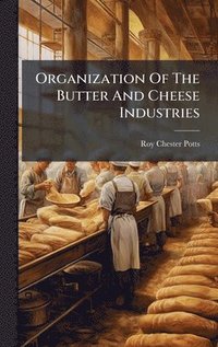 bokomslag Organization Of The Butter And Cheese Industries