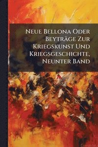 bokomslag Neue Bellona Oder Beyträge Zur Kriegskunst Und Kriegsgeschichte, Neunter Band