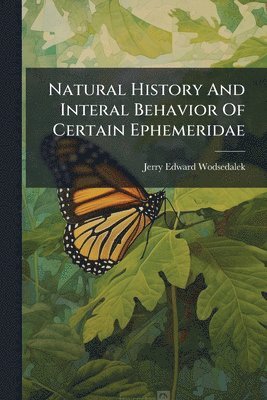 bokomslag Natural History And Interal Behavior Of Certain Ephemeridae