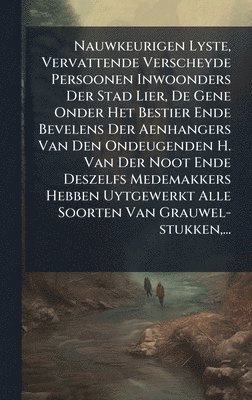 bokomslag Nauwkeurigen Lyste, Vervattende Verscheyde Persoonen Inwoonders Der Stad Lier, De Gene Onder Het Bestier Ende Bevelens Der Aenhangers Van Den Ondeugenden H. Van Der Noot Ende Deszelfs Medemakkers H...