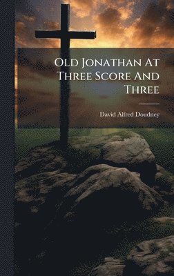 bokomslag Old Jonathan At Three Score And Three