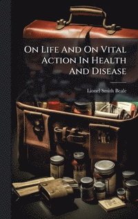 bokomslag On Life And On Vital Action In Health And Disease