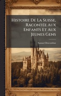 bokomslag Histoire De La Suisse, RacontÃ(c)e Aux Enfants Et Aux Jeunes Gens