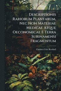 bokomslag Descriptionis Rariorum Plantarum, Nec Non Materiae Medicae Atque Oeconomicae E Terra Surinamensi Fragmentum