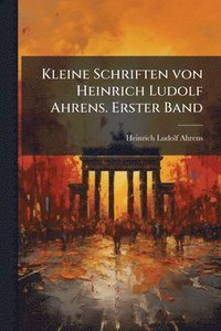 bokomslag Kleine Schriften von Heinrich Ludolf Ahrens. Erster Band