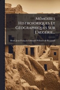 bokomslag MÃ(c)moires Histroioriques Et GÃ(c)ographiques Sur L'algÃ(c)rie...