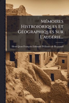 bokomslag MÃ(c)moires Histroioriques Et GÃ(c)ographiques Sur L'algÃ(c)rie...