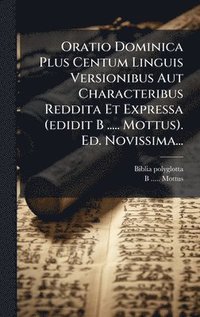 bokomslag Oratio Dominica Plus Centum Linguis Versionibus Aut Characteribus Reddita Et Expressa (edidit B ..... Mottus). Ed. Novissima...