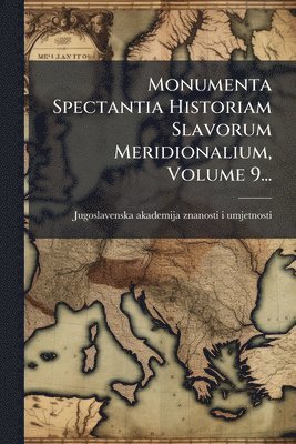 bokomslag Monumenta Spectantia Historiam Slavorum Meridionalium, Volume 9...