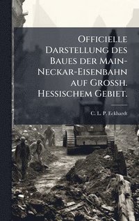 bokomslag Officielle Darstellung des Baues der Main-Neckar-Eisenbahn auf Grossh. Hessischem Gebiet.