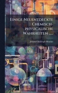 bokomslag Einige Neuentdeckte Chemisch-physicalische Wahrheiten ......