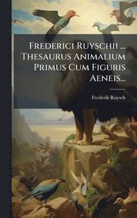 bokomslag Frederici Ruyschii ... Thesaurus Animalium Primus Cum Figuris Aeneis...