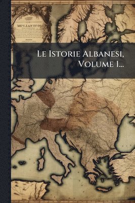 bokomslag Istorie Albanesi, Volume 1...
