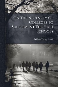 bokomslag On The Necessity Of Colleges To Supplement The High Schools