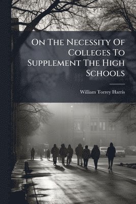 bokomslag On The Necessity Of Colleges To Supplement The High Schools